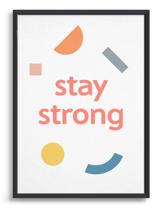 stay strong motivational typography print. Text in lowercase pink lettering against a white backgroun with multi coloured abstract shapes