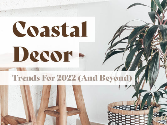 Captivating Coastal Decor Trends For 2022 (And Beyond)