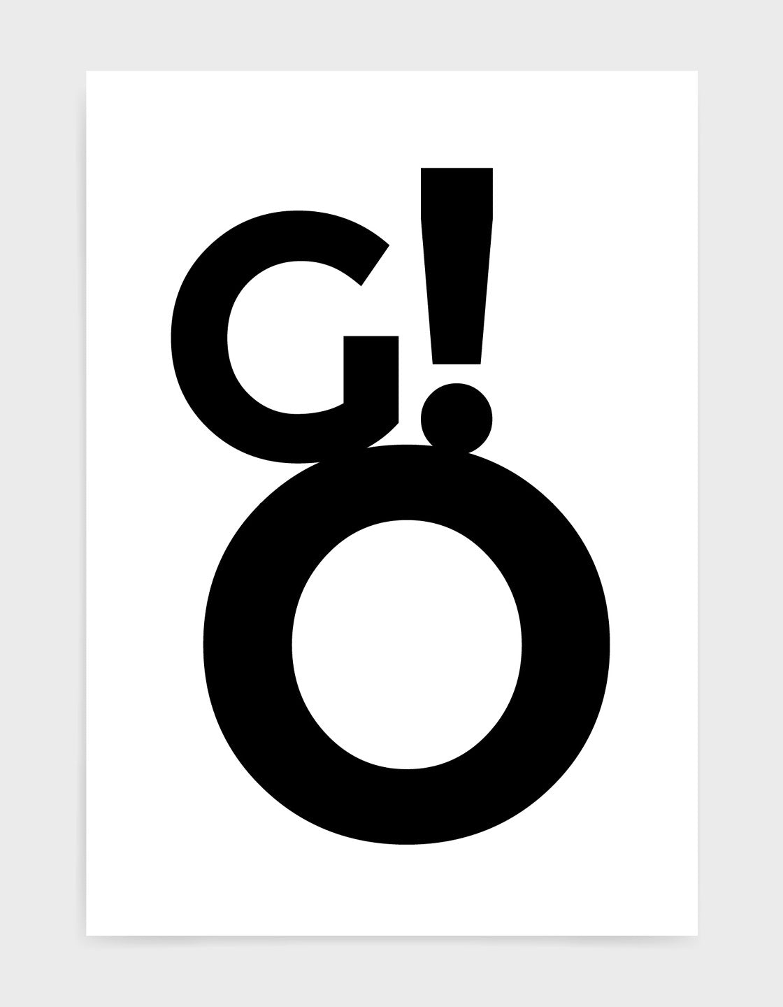 typography art print with Go! in black against a white background